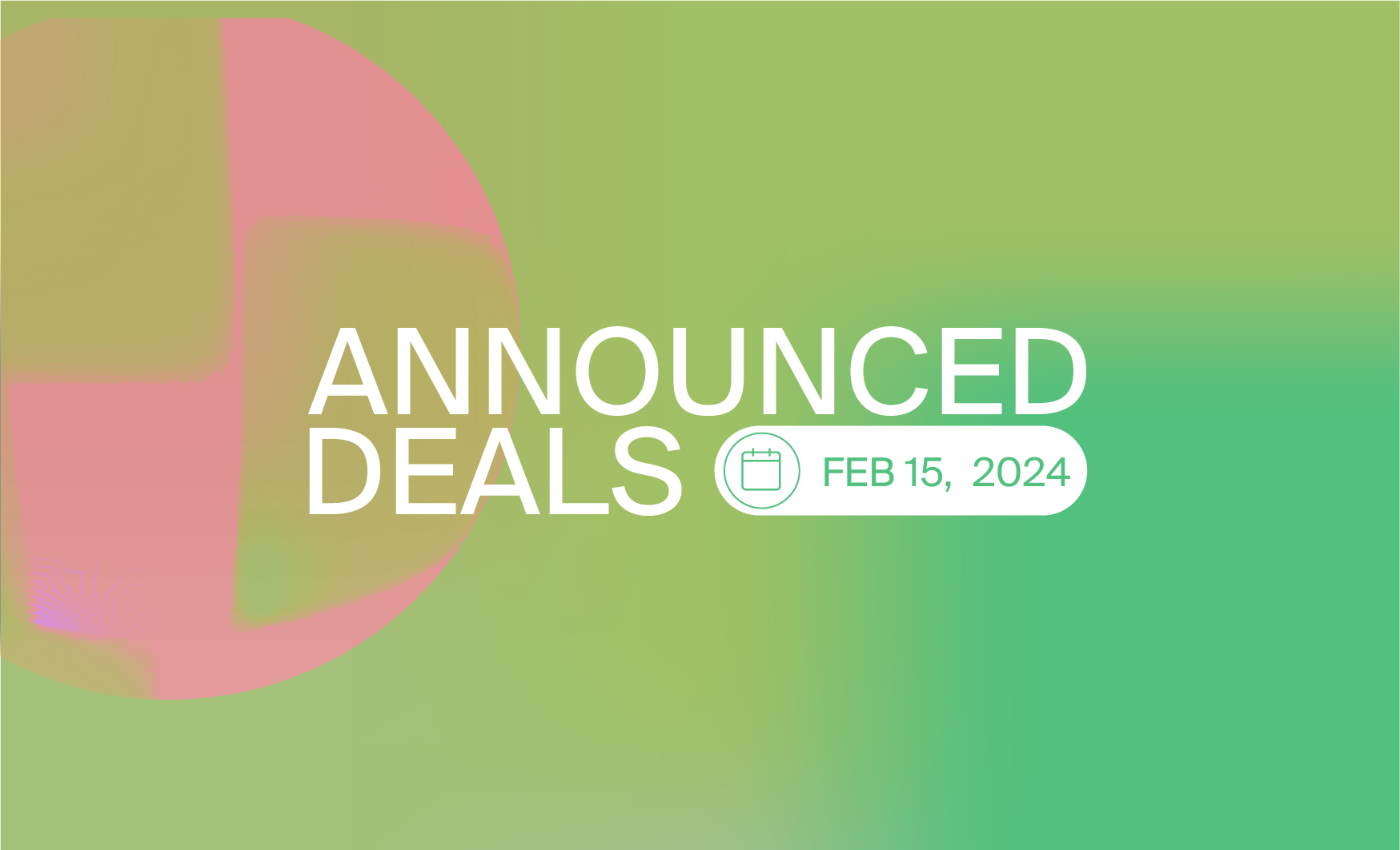 Announced financings: Feb.15, 2024
